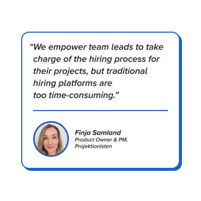 Quote: We empower team leads to take charge of the hiring process for their projects, but traditional hiring platforms are too time-consuming.